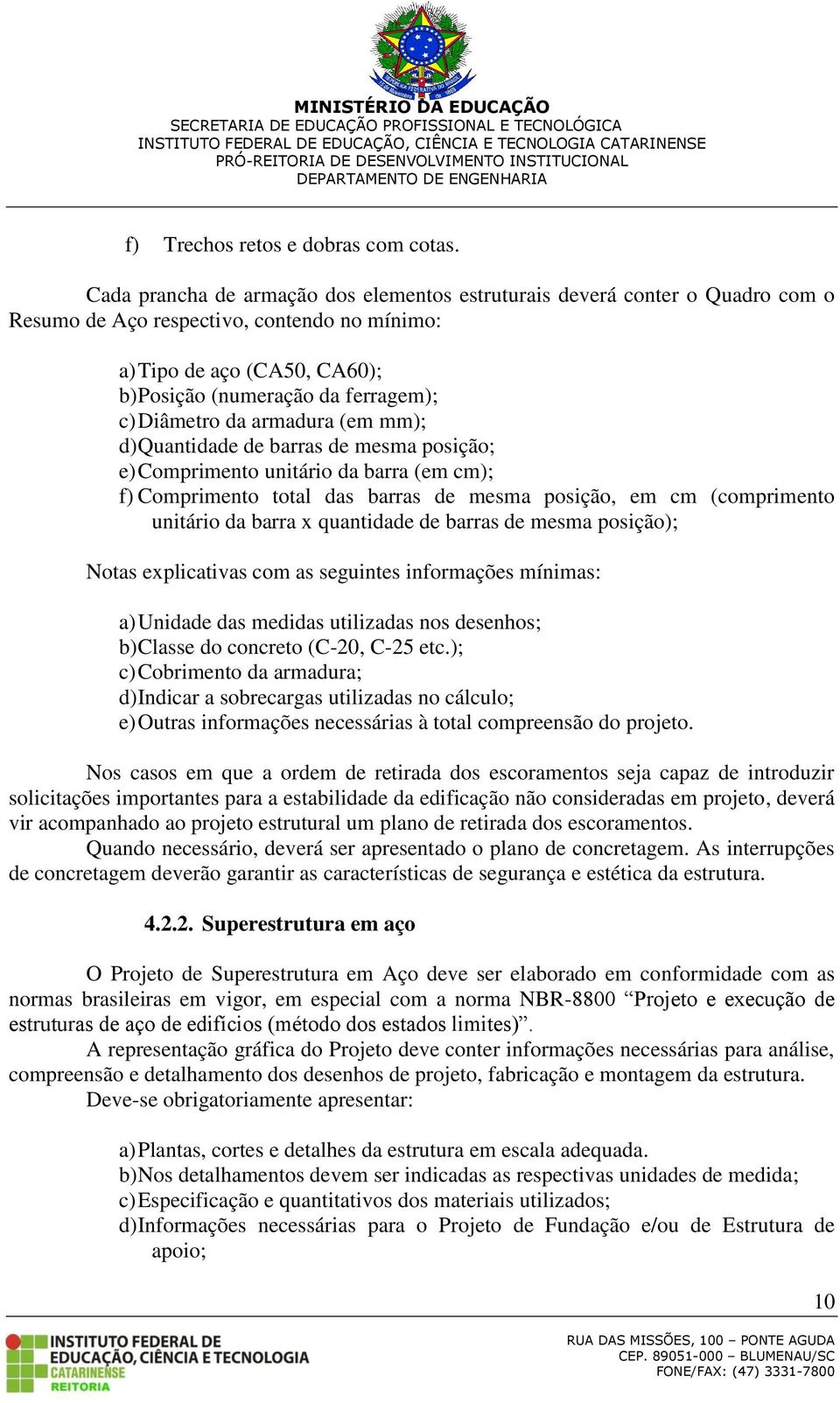 Diâmetro da armadura (em mm); d) Quantidade de barras de mesma posição; e) Comprimento unitário da barra (em cm); f) Comprimento total das barras de mesma posição, em cm (comprimento unitário da