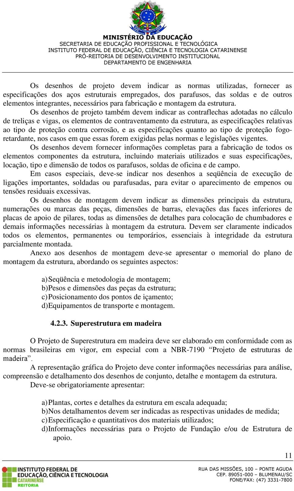 Os desenhos de projeto também devem indicar as contraflechas adotadas no cálculo de treliças e vigas, os elementos de contraventamento da estrutura, as especificações relativas ao tipo de proteção