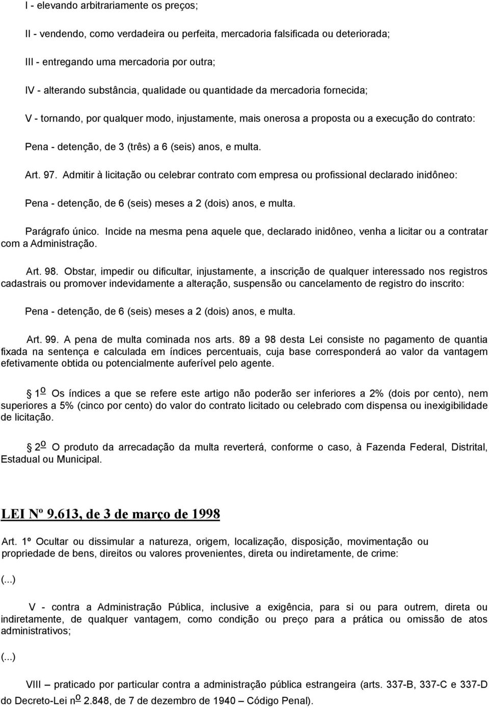 multa. Art. 97. Admitir à licitação ou celebrar contrato com empresa ou profissional declarado inidôneo: Pena - detenção, de 6 (seis) meses a 2 (dois) anos, e multa. Parágrafo único.