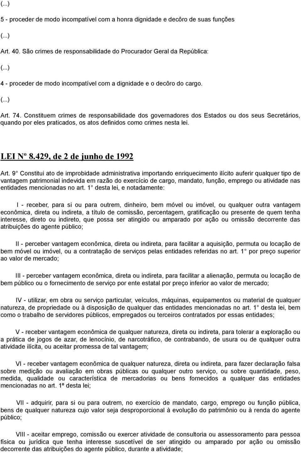 Constituem crimes de responsabilidade dos governadores dos Estados ou dos seus Secretários, quando por eles praticados, os atos definidos como crimes nesta lei. LEI Nº 8.