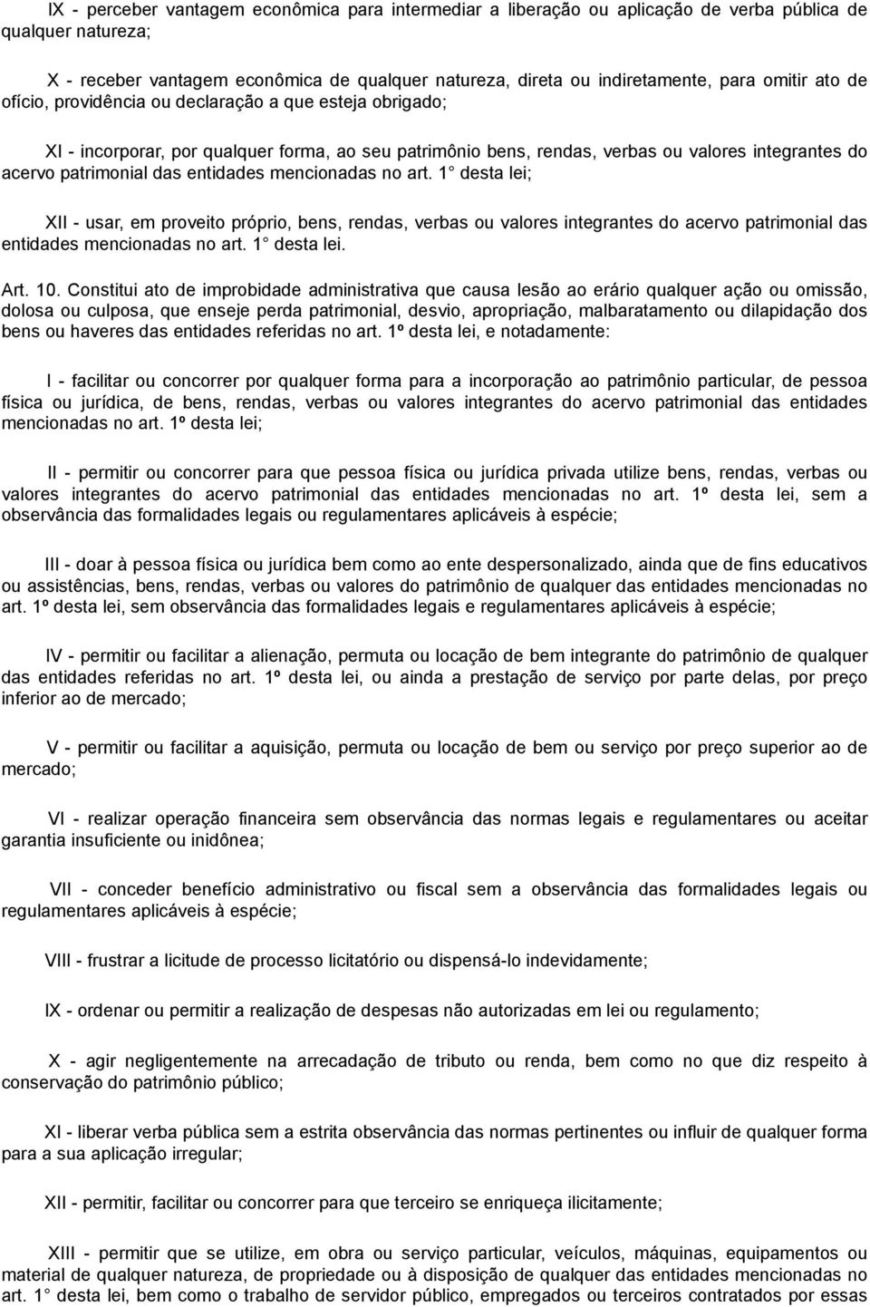 entidades mencionadas no art. 1 desta lei; XII - usar, em proveito próprio, bens, rendas, verbas ou valores integrantes do acervo patrimonial das entidades mencionadas no art. 1 desta lei. Art. 10.