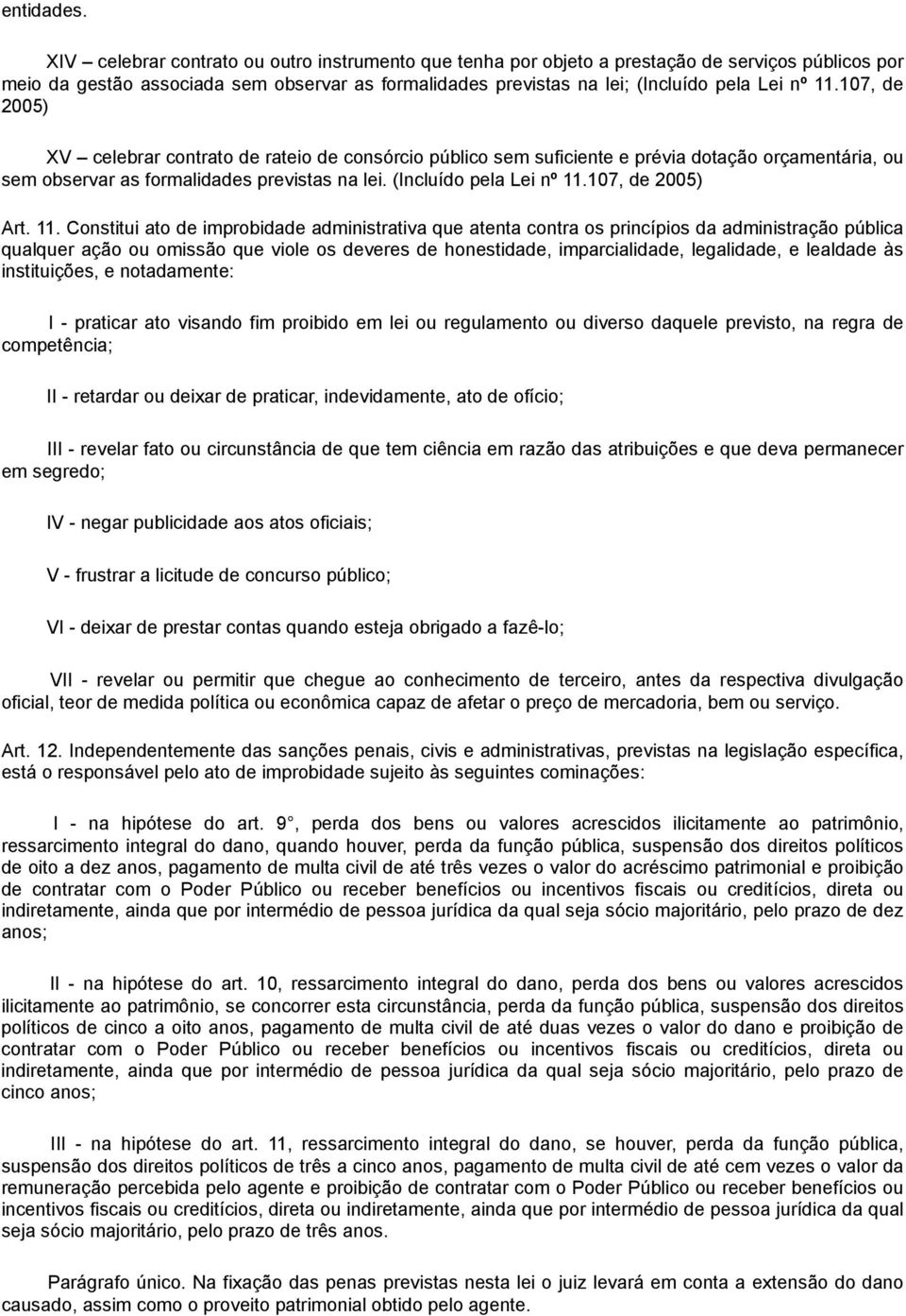 107, de 2005) XV celebrar contrato de rateio de consórcio público sem suficiente e prévia dotação orçamentária, ou sem observar as formalidades previstas na lei. (Incluído pela Lei nº 11.