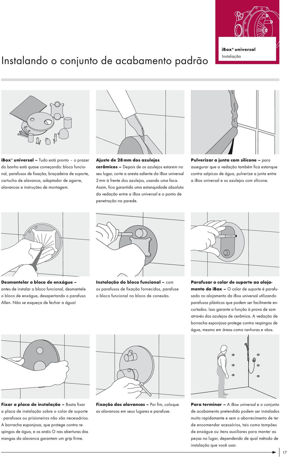 Ajuste de 28 mm dos azulejos cerâmicos Depois de os azulejos estarem no seu lugar, corte a aresta saliente da ibox universal 2 mm à frente dos azulejos, usando uma faca.