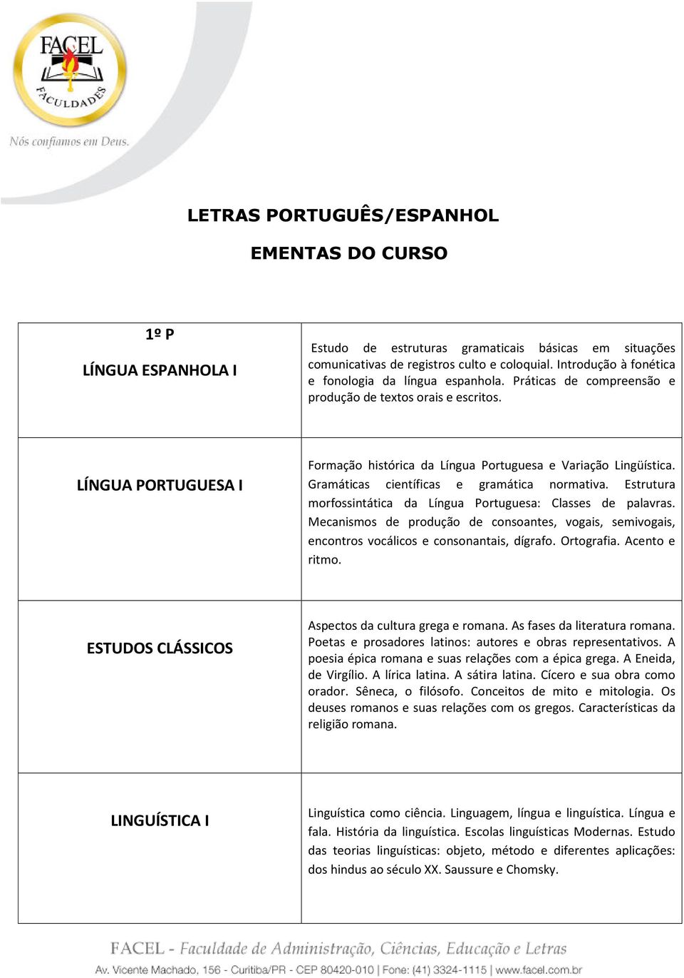 LÍNGUA PORTUGUESA I Formação histórica da Língua Portuguesa e Variação Lingüística. Gramáticas científicas e gramática normativa. Estrutura morfossintática da Língua Portuguesa: Classes de palavras.