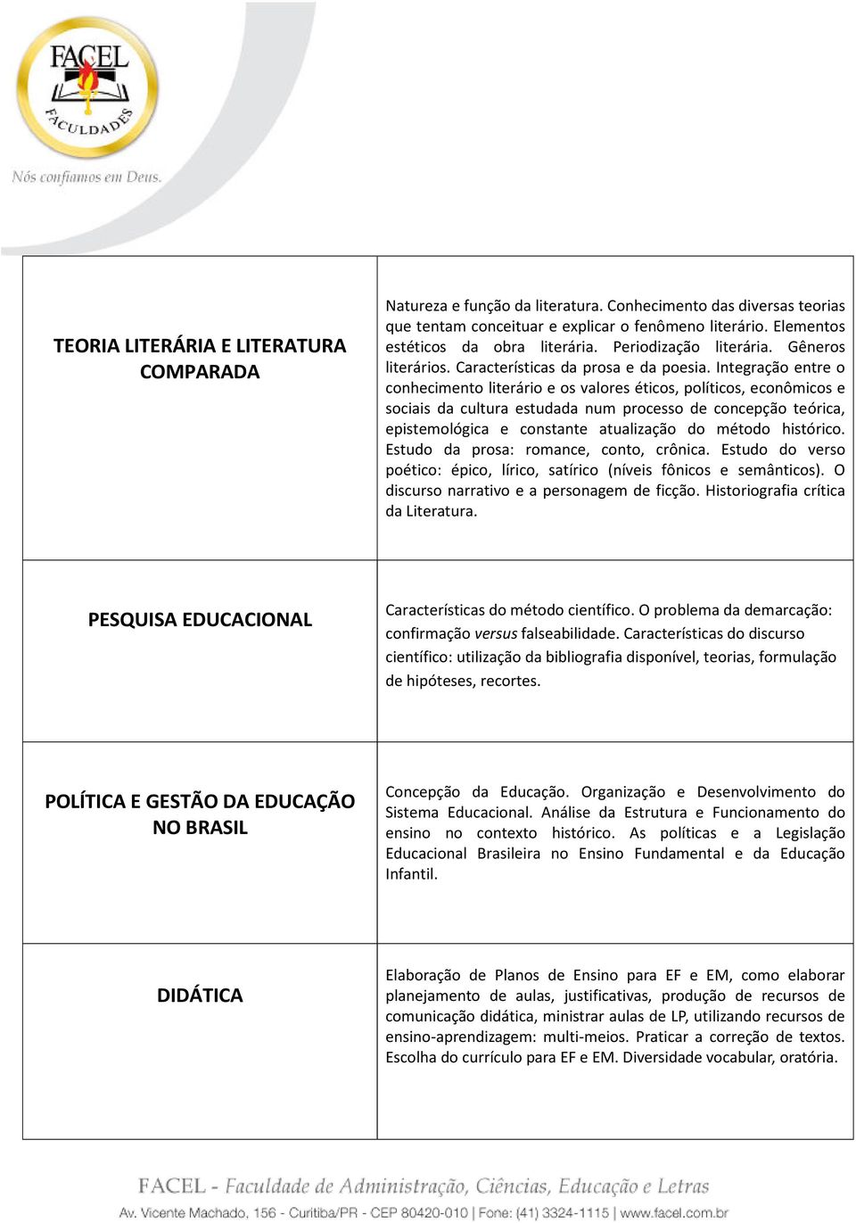 Integração entre o conhecimento literário e os valores éticos, políticos, econômicos e sociais da cultura estudada num processo de concepção teórica, epistemológica e constante atualização do método