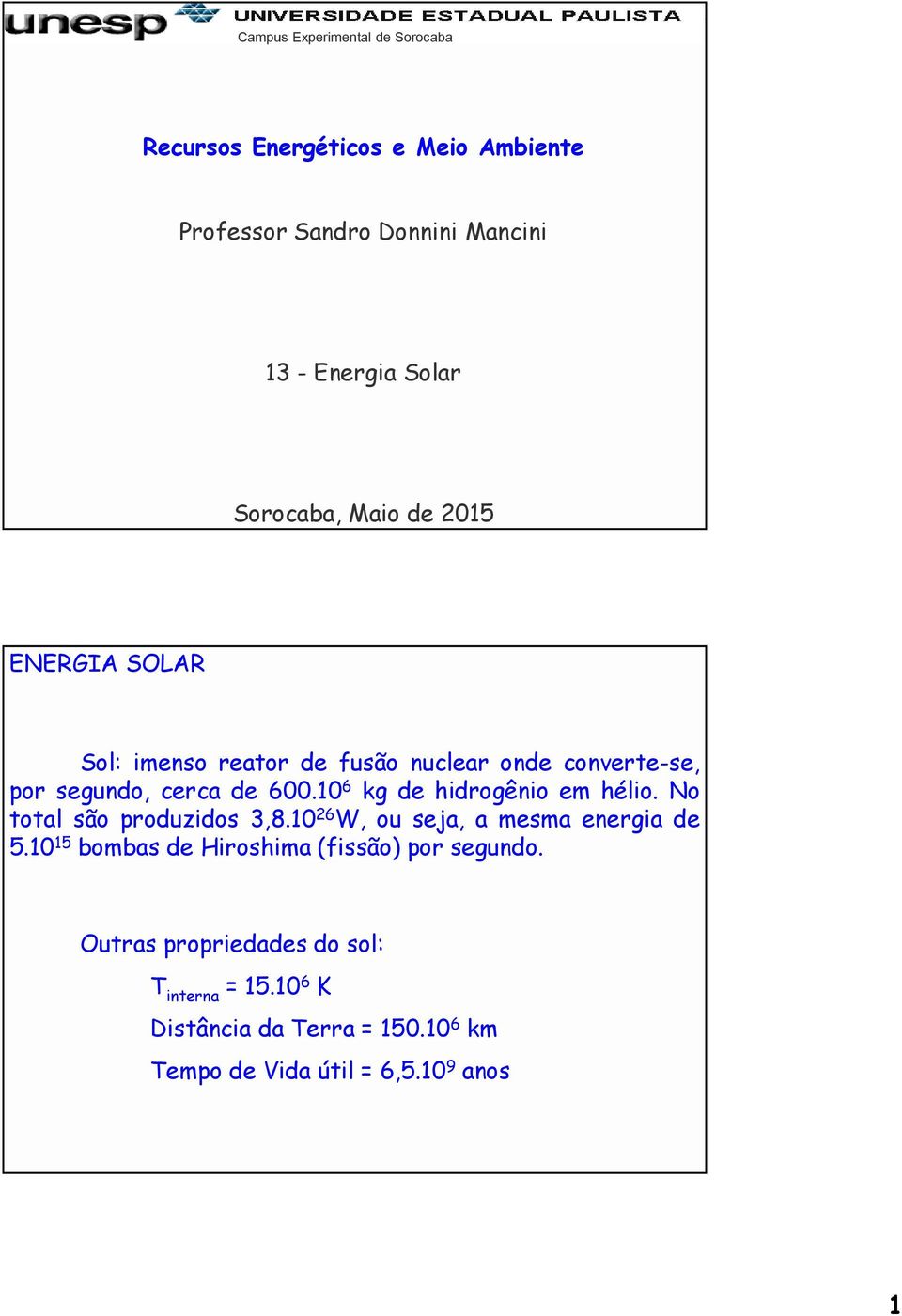 10 6 kg de hidrogênio em hélio. No total são produzidos 3,8.10 26 W, ou seja, a mesma energia de 5.