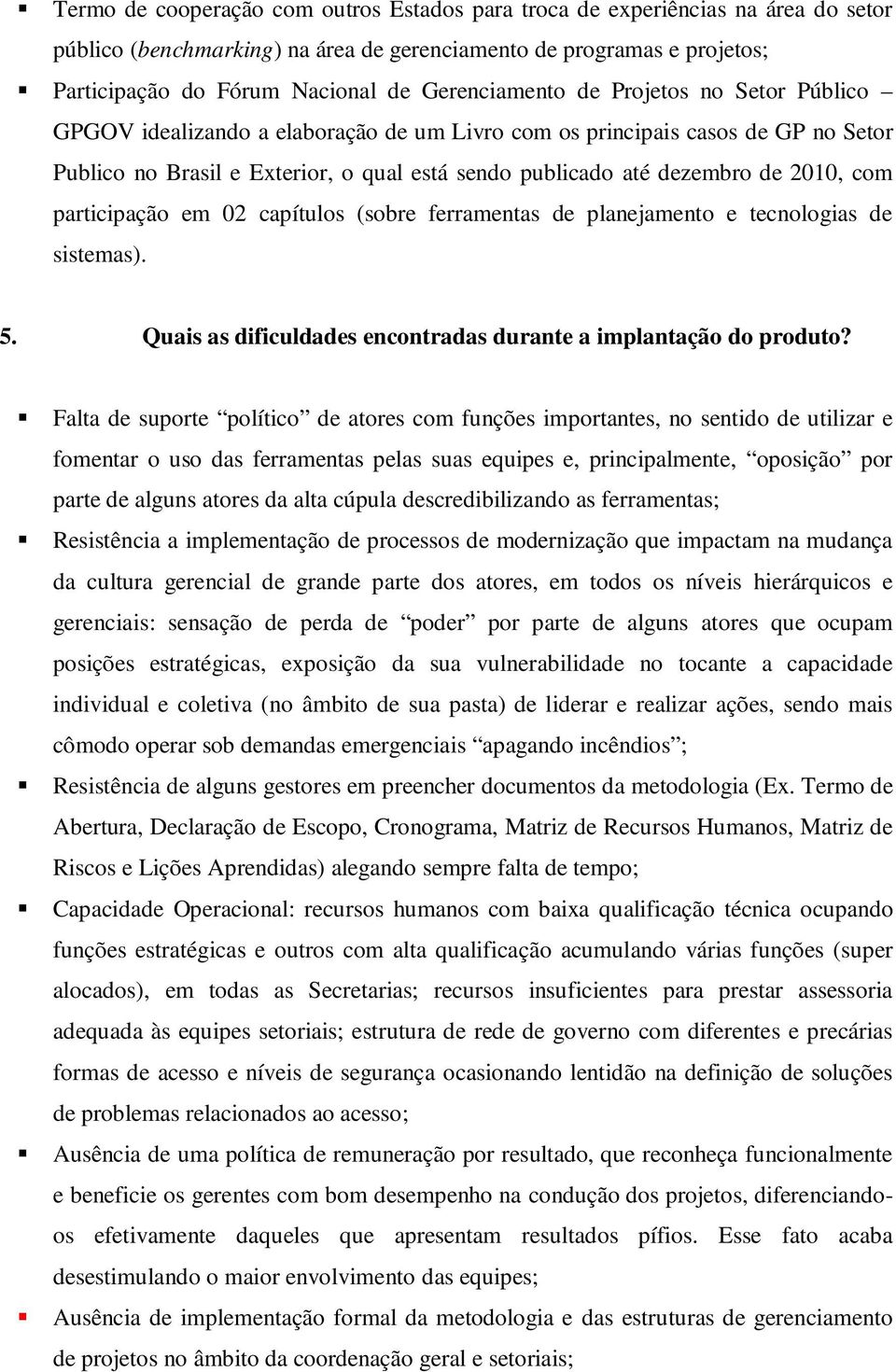 2010, com participação em 02 capítulos (sobre ferramentas de planejamento e tecnologias de sistemas). 5. Quais as dificuldades encontradas durante a implantação do produto?