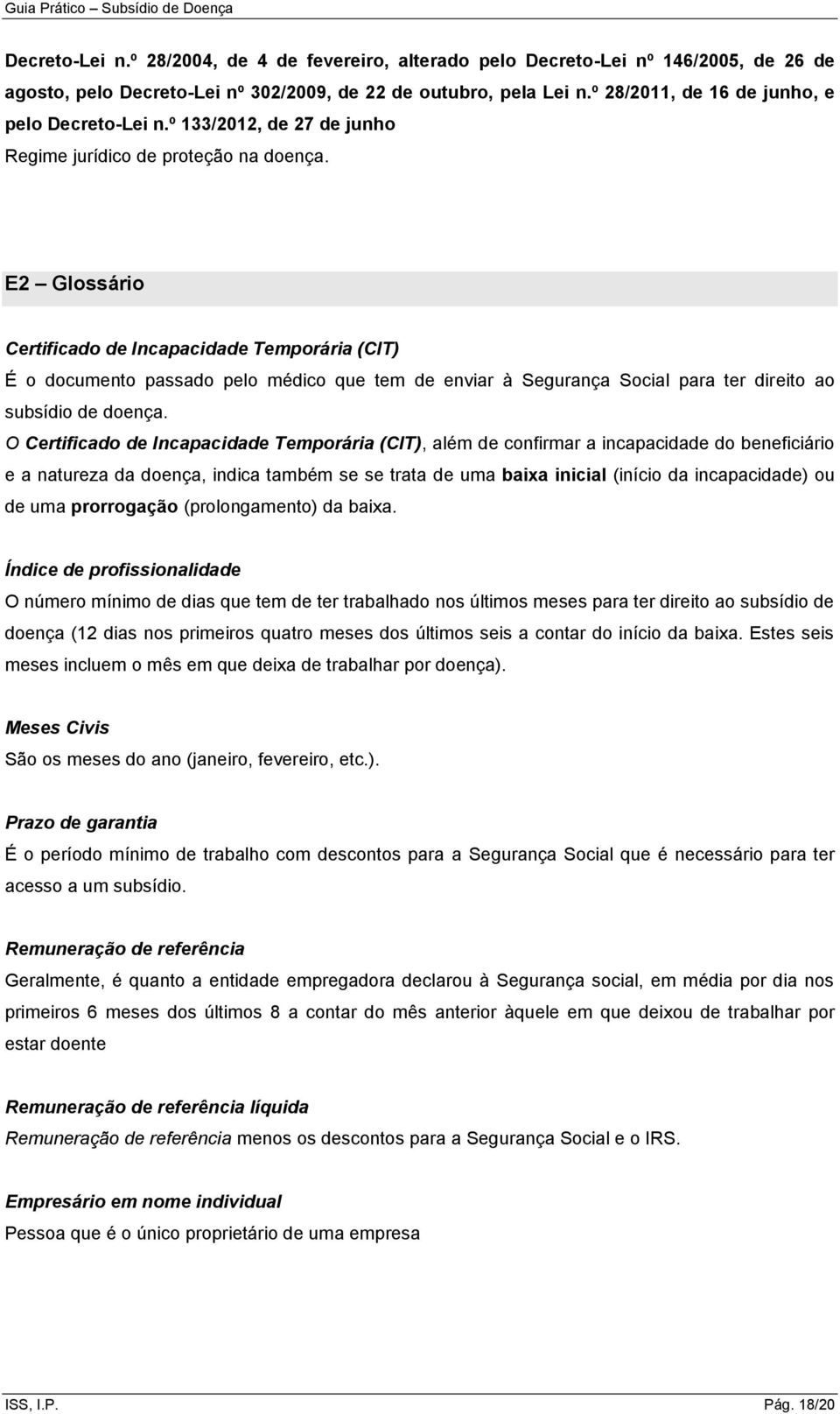 E2 Glossário Certificado de Incapacidade Temporária (CIT) É o documento passado pelo médico que tem de enviar à Segurança Social para ter direito ao subsídio de doença.