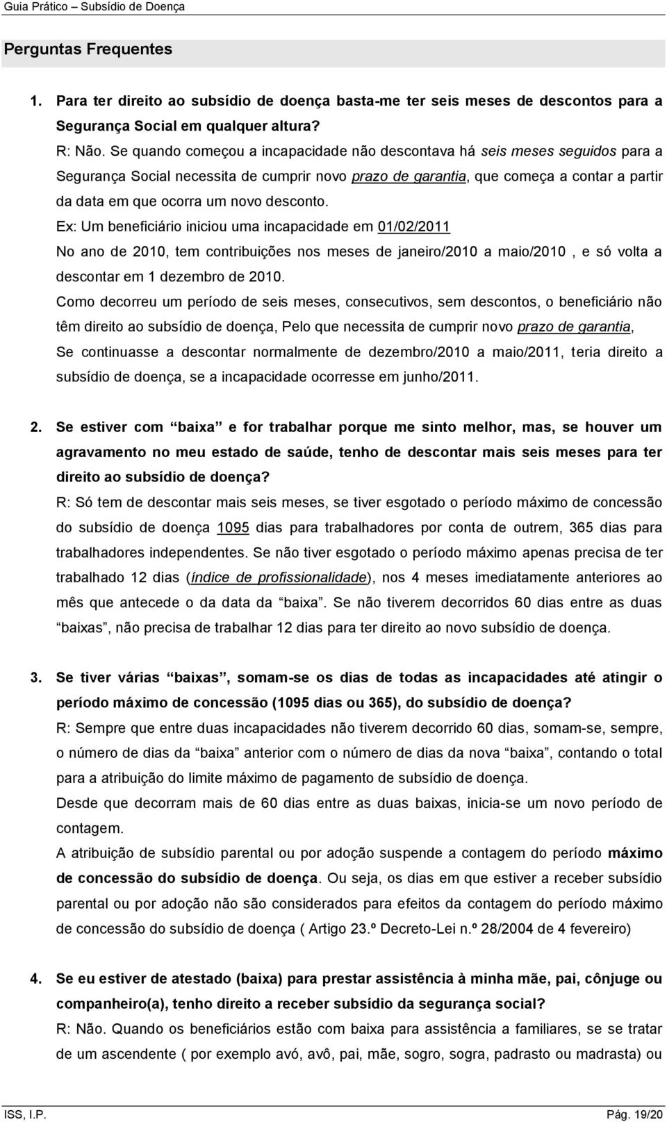 desconto. Ex: Um beneficiário iniciou uma incapacidade em 01/02/2011 No ano de 2010, tem contribuições nos meses de janeiro/2010 a maio/2010, e só volta a descontar em 1 dezembro de 2010.