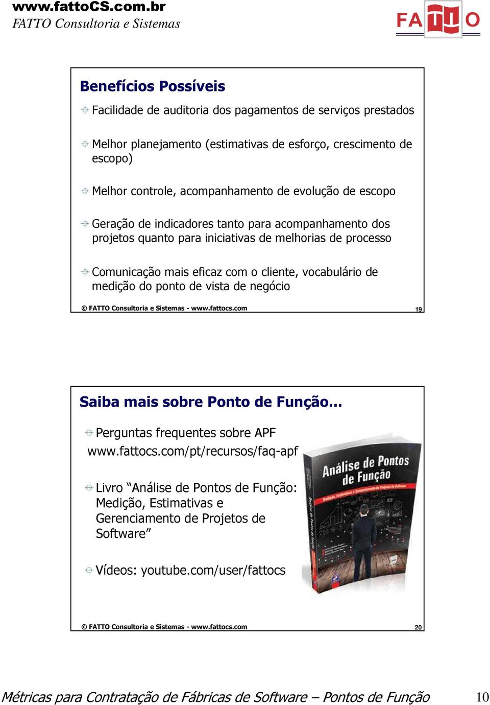 Comunicação mais eficaz com o cliente, vocabulário de medição do ponto de vista de negócio 19 Saiba mais sobre Ponto de Função.