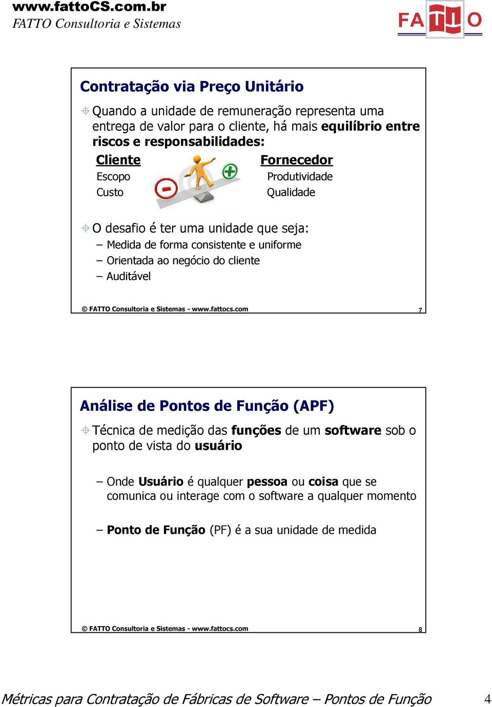 Orientada ao negócio do cliente Auditável 7 Análise de Pontos de Função (APF) Técnica de medição das funções de um software sob o ponto de vista do