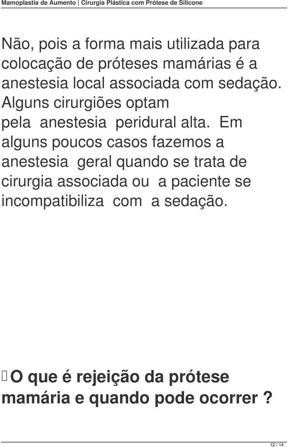 Em alguns poucos casos fazemos a anestesia geral quando se trata de cirurgia associada ou a