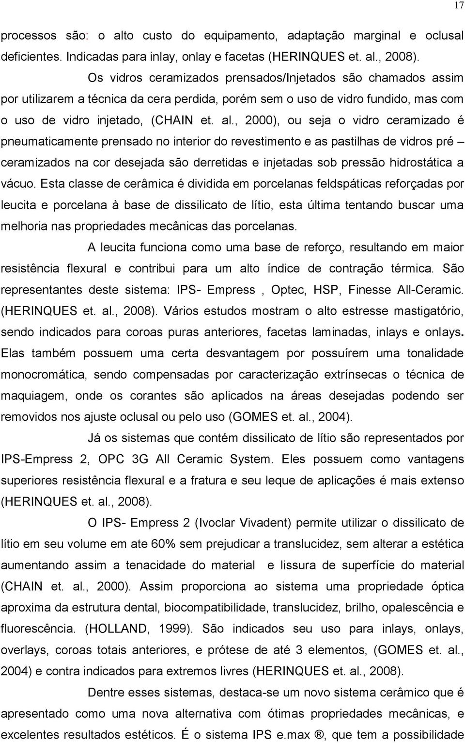 , 2000), ou seja o vidro ceramizado é pneumaticamente prensado no interior do revestimento e as pastilhas de vidros pré ceramizados na cor desejada são derretidas e injetadas sob pressão hidrostática