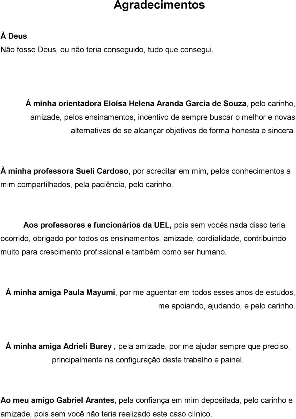 e sincera. À minha professora Sueli Cardoso, por acreditar em mim, pelos conhecimentos a mim compartilhados, pela paciência, pelo carinho.