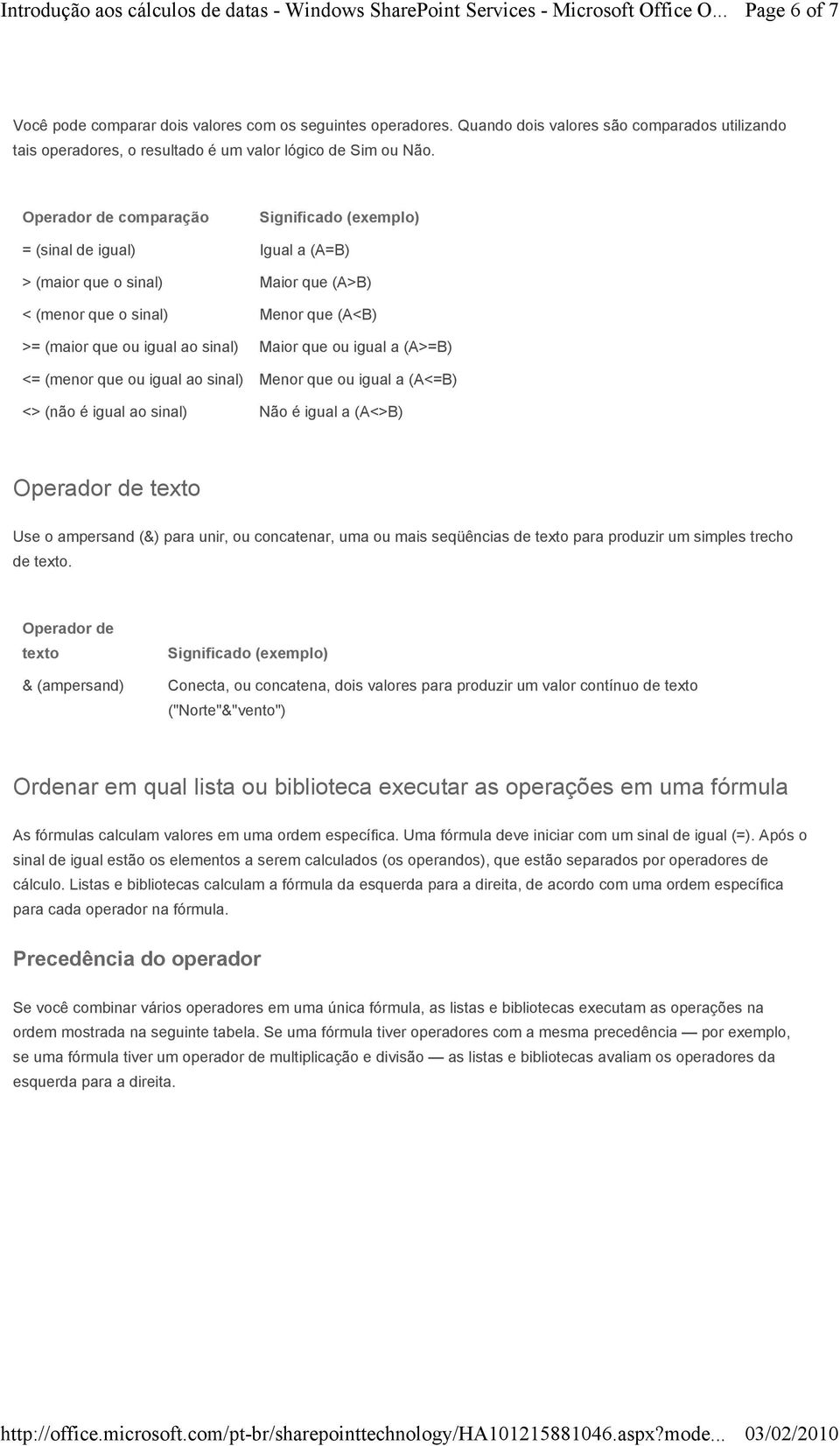 igual a (A>=B) <= (menor que ou igual ao sinal) Menor que ou igual a (A<=B) <> (não é igual ao sinal) Não é igual a (A<>B) Operador de texto Use o ampersand (&) para unir, ou concatenar, uma ou mais