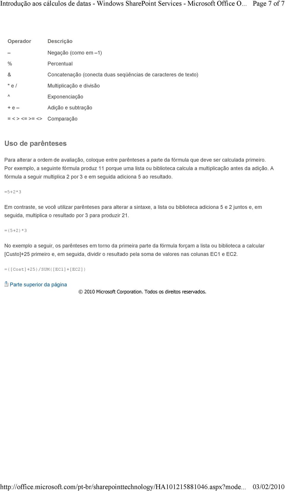 Por exemplo, a seguinte fórmula produz 11 porque uma lista ou biblioteca calcula a multiplicação antes da adição. A fórmula a seguir multiplica 2 por 3 e em seguida adiciona 5 ao resultado.