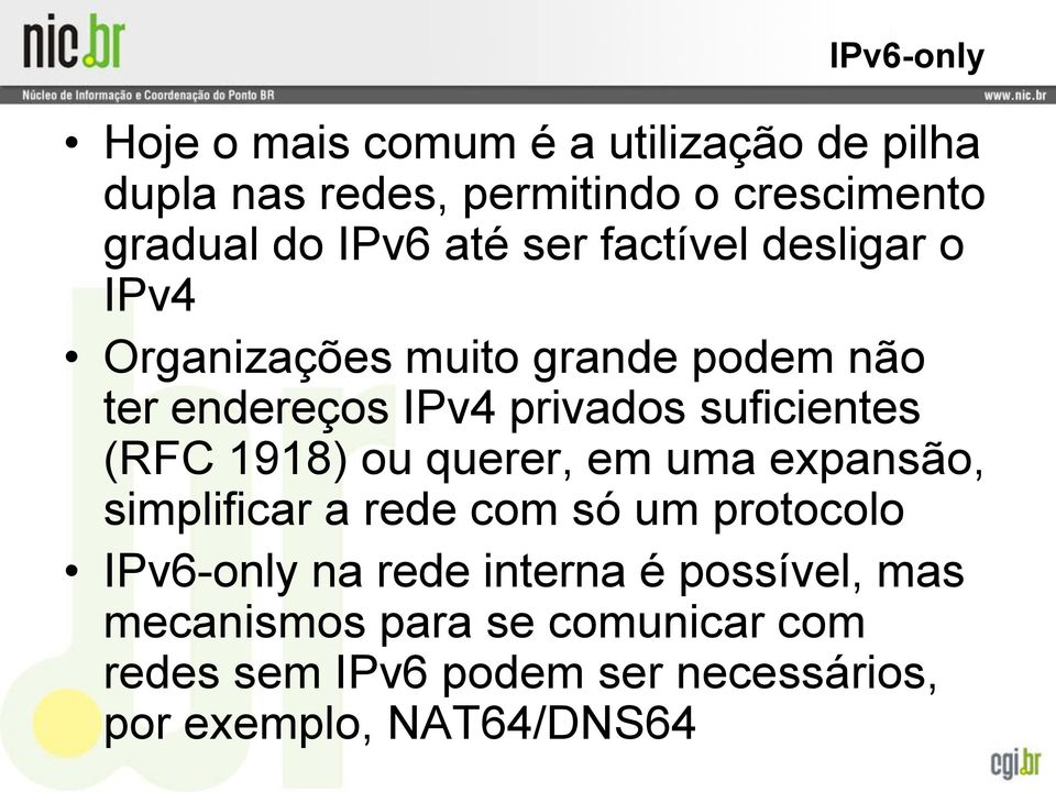 suficientes (RFC 1918) ou querer, em uma expansão, simplificar a rede com só um protocolo IPv6-only na rede