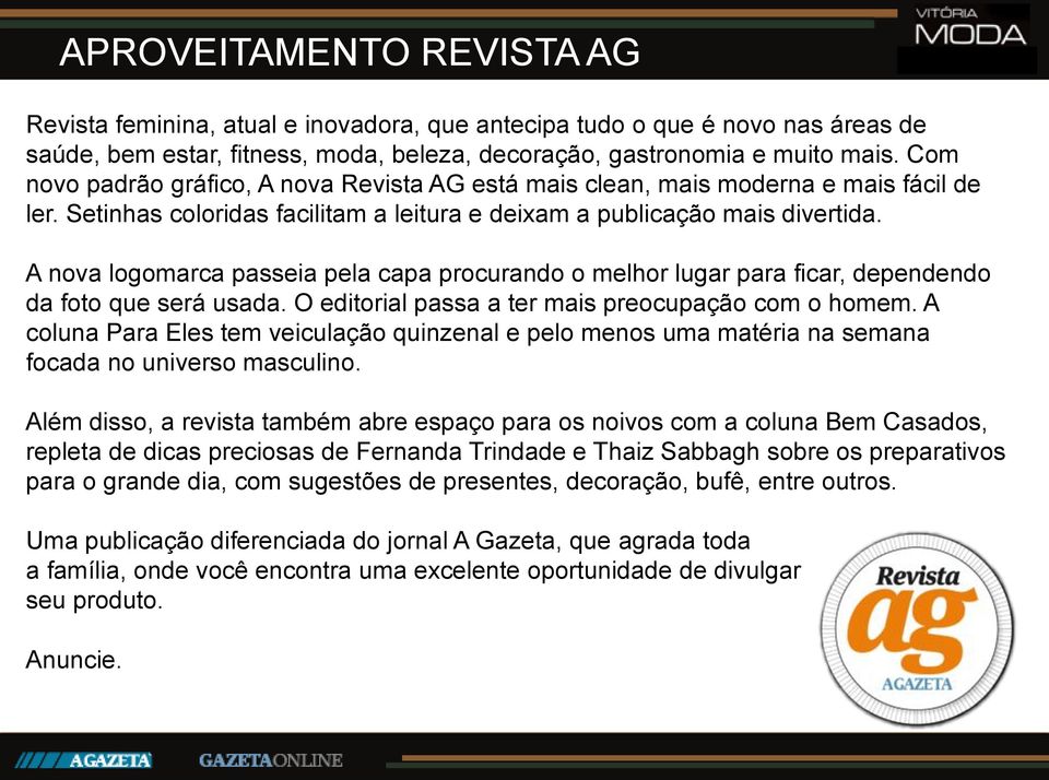 A nova logomarca passeia pela capa procurando o melhor lugar para ficar, dependendo da foto que será usada. O editorial passa a ter mais preocupação com o homem.