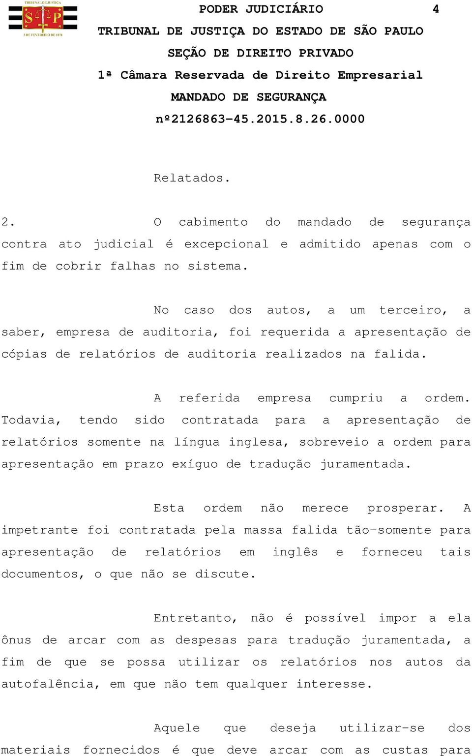 Todavia, tendo sido contratada para a apresentação de relatórios somente na língua inglesa, sobreveio a ordem para apresentação em prazo exíguo de tradução juramentada.