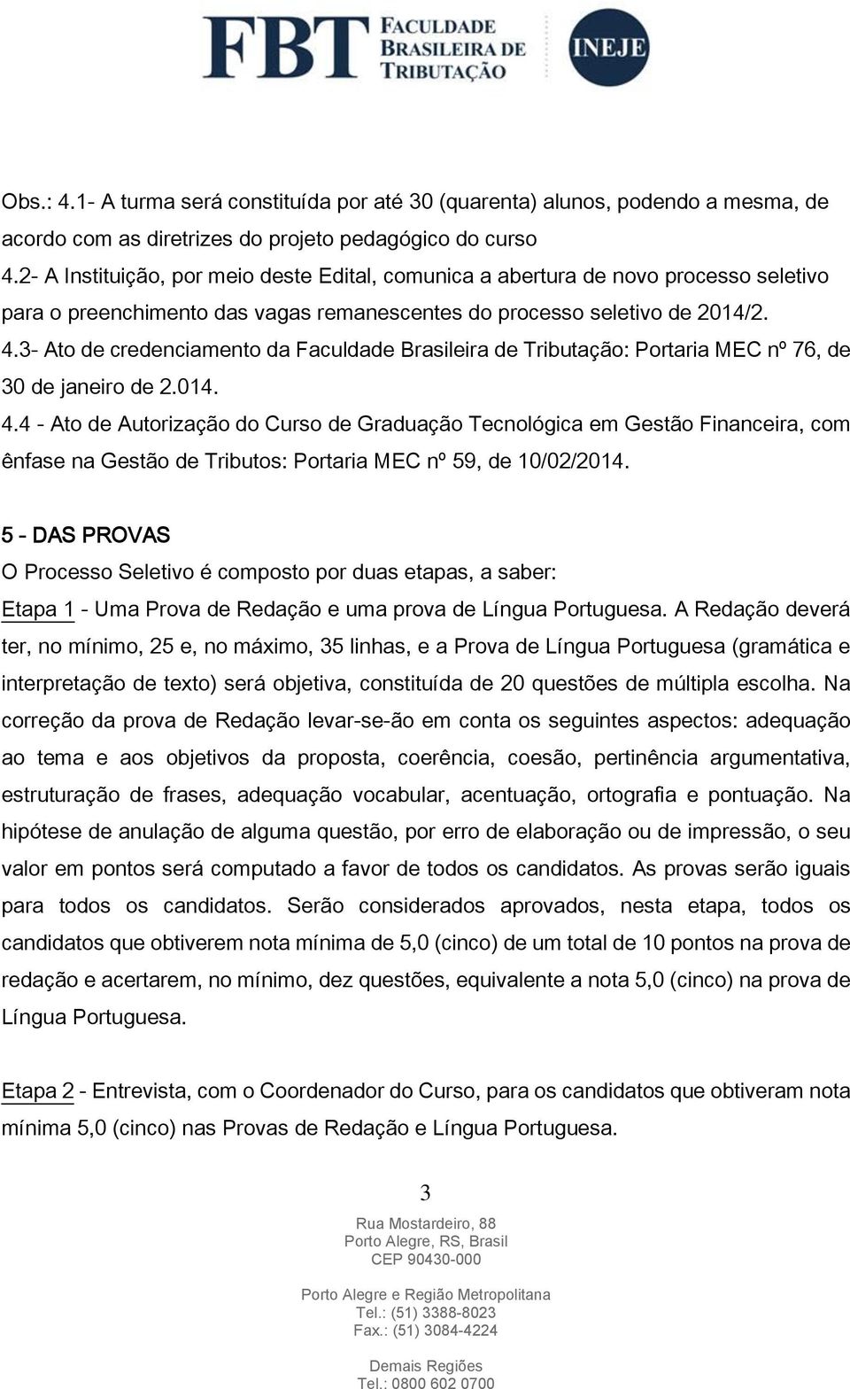 3- Ato de credenciamento da Faculdade Brasileira de Tributação: Portaria MEC nº 76, de 30 de janeiro de 2.014. 4.