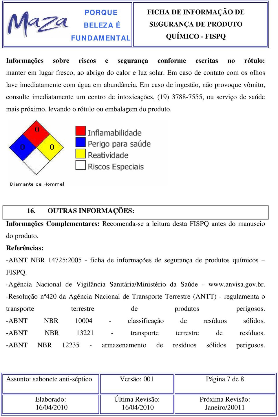 OUTRAS INFORMAÇÕES: Informações Complementares: Recomenda-se a leitura desta FISPQ antes do manuseio do produto.