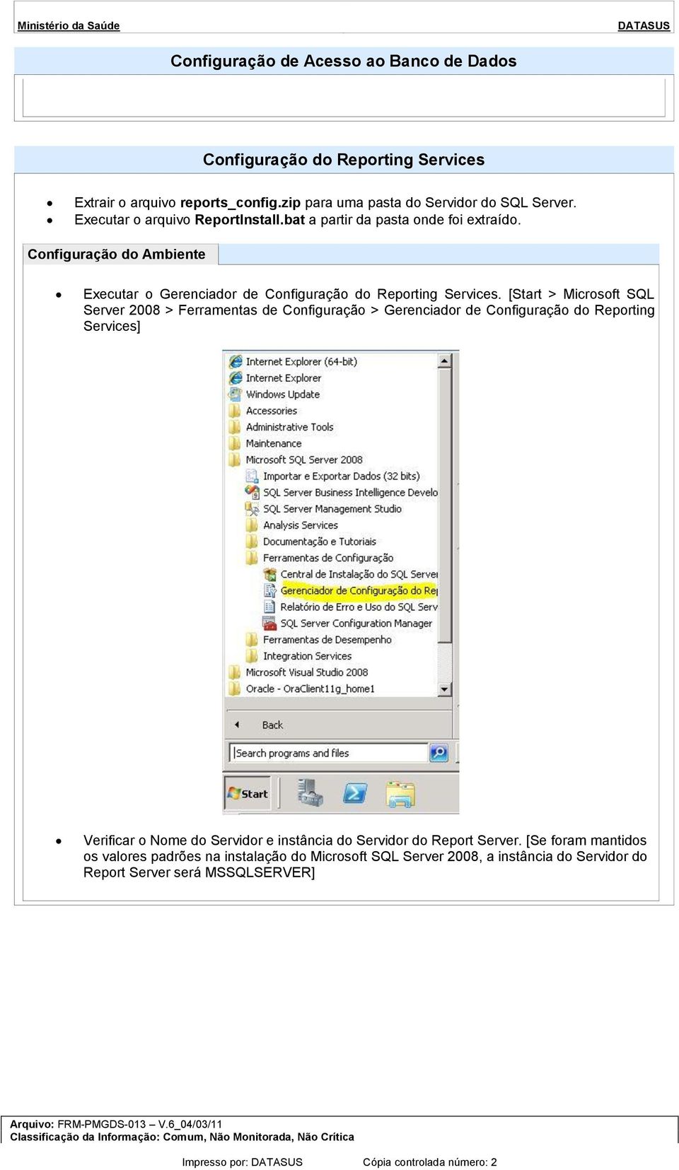 [Start > Micrsft SQL Server 2008 > Ferramentas de Cnfiguraçã > Gerenciadr de Cnfiguraçã d Reprting Services] Verificar Nme d Servidr e instância d Servidr d Reprt Server.