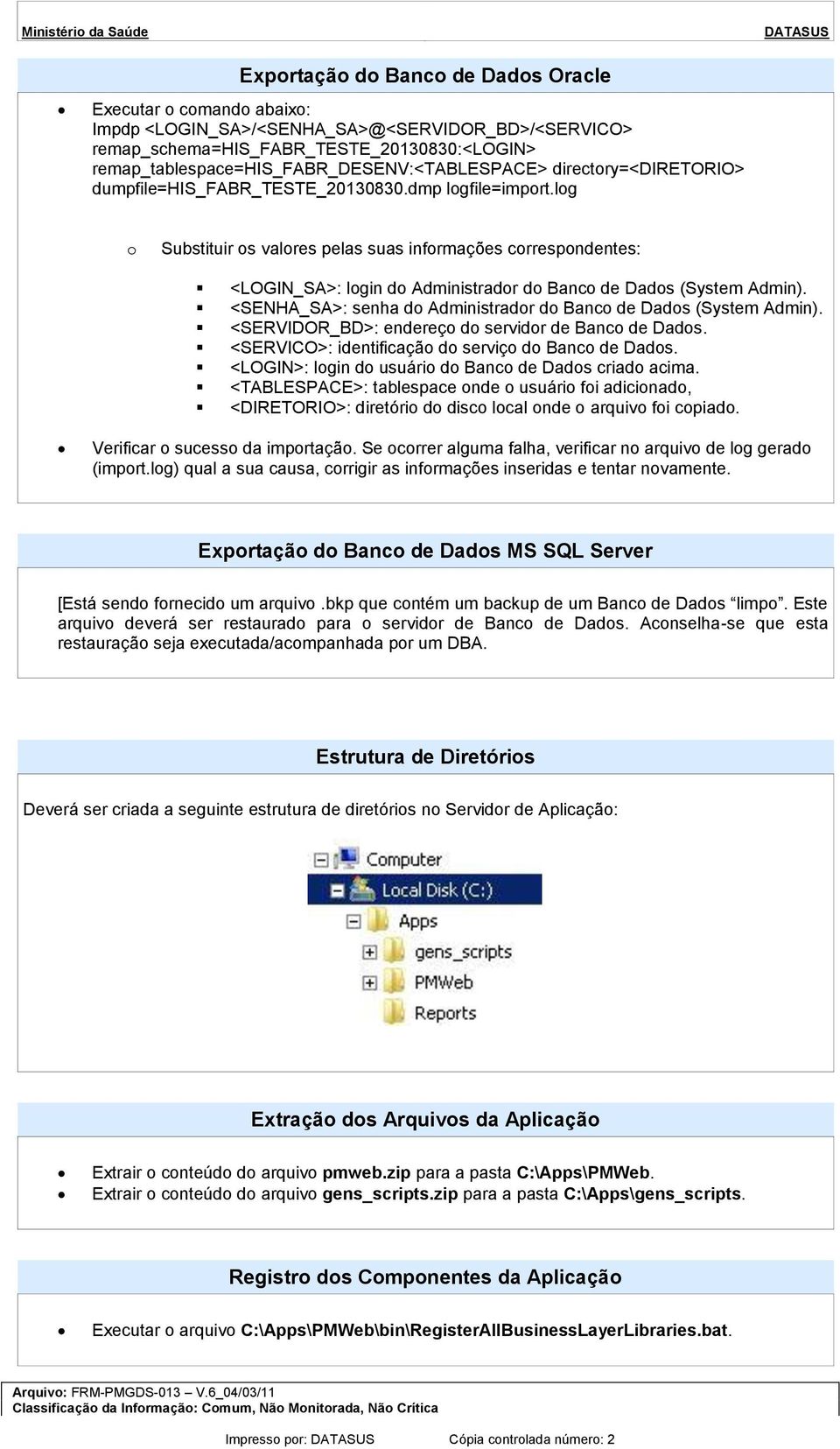 lg Substituir s valres pelas suas infrmações crrespndentes: <LOGIN_SA>: lgin d Administradr d Banc de Dads (System Admin). <SENHA_SA>: senha d Administradr d Banc de Dads (System Admin).