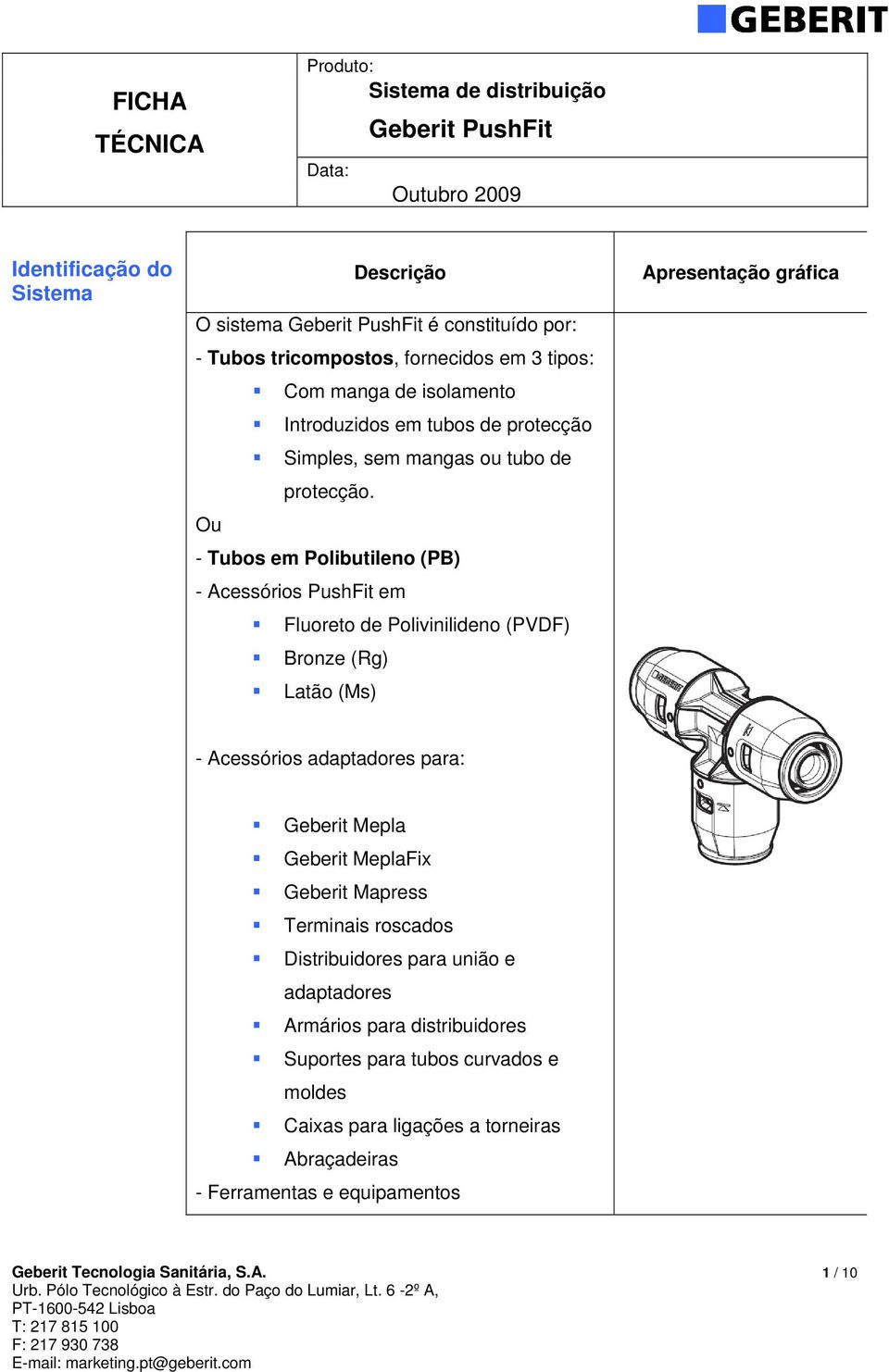 Ou - Tubos em Polibutileno (PB) - Acessórios PushFit em Fluoreto de Polivinilideno (PVDF) Bronze (Rg) Latão (Ms) Apresentação gráfica - Acessórios adaptadores para: Geberit Mepla Geberit