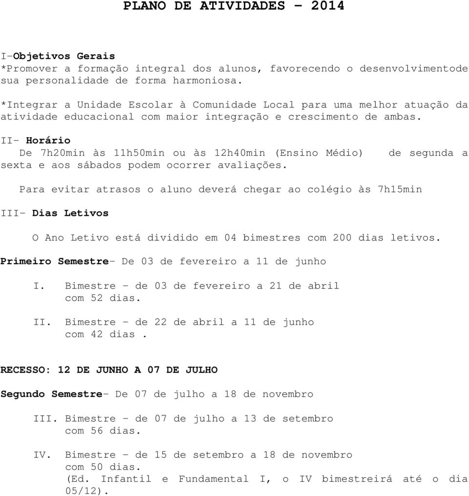 II- Horário De 7h20min às 11h50min ou às 12h40min (Ensino Médio) de segunda a sexta e aos sábados podem ocorrer avaliações.