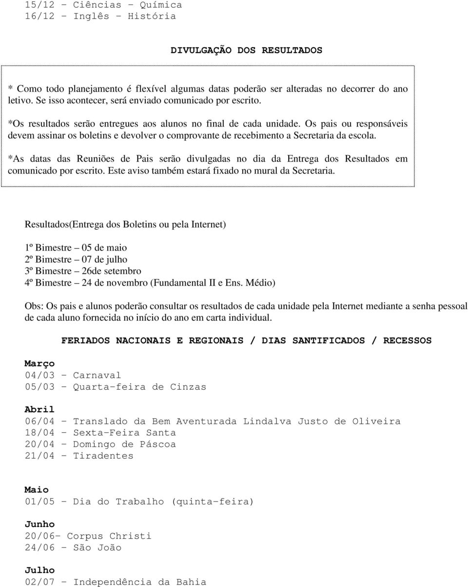 Os pais ou responsáveis devem assinar os boletins e devolver o comprovante de recebimento a Secretaria da escola.