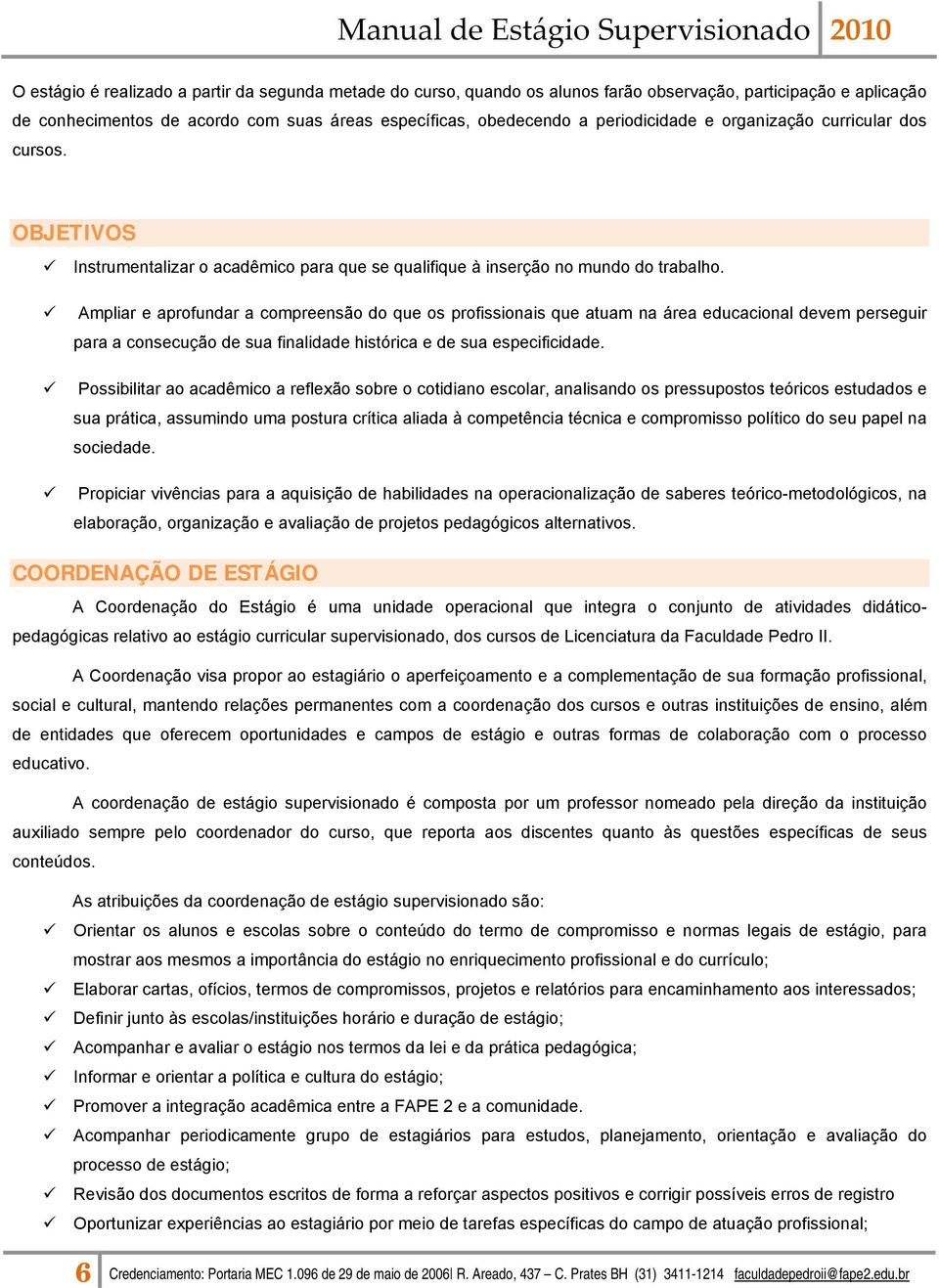 Ampliar e aprofundar a compreensão do que os profissionais que atuam na área educacional devem perseguir para a consecução de sua finalidade histórica e de sua especificidade.