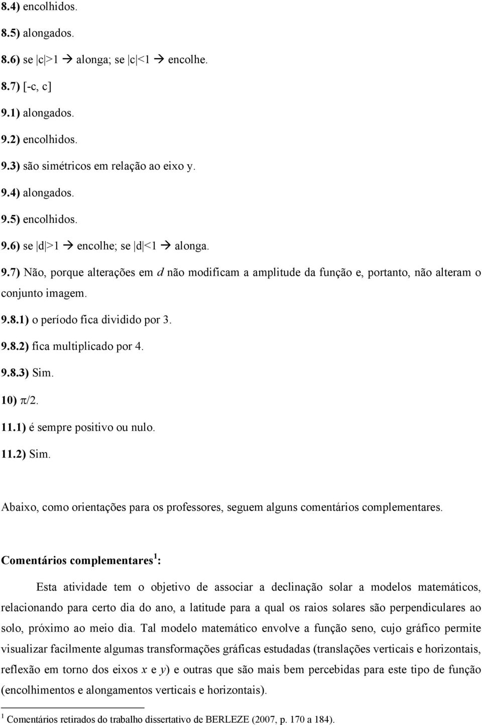 10) π/2. 11.1) é sempre positivo ou nulo. 11.2) Sim. Abaixo, como orientações para os professores, seguem alguns comentários complementares.