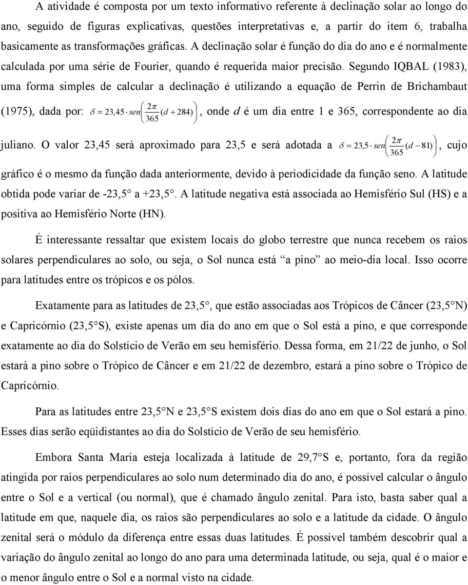 Segundo IQBAL (1983), uma forma simples de calcular a declinação é utilizando a equação de Perrin de Brichambaut 2π 365 (1975), dada por: δ = 23,45 sen ( d + 284), onde d é um dia entre 1 e 365,