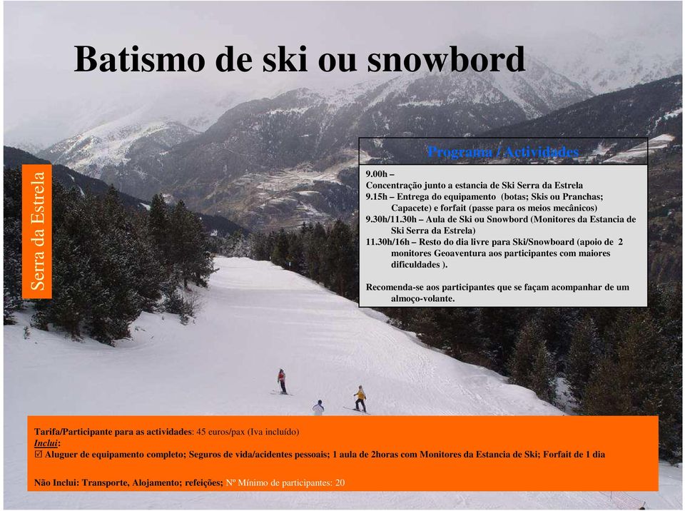 30h/16h Resto do dia livre para Ski/Snowboard (apoio de 2 monitores Geoaventura aos participantes com maiores dificuldades ).