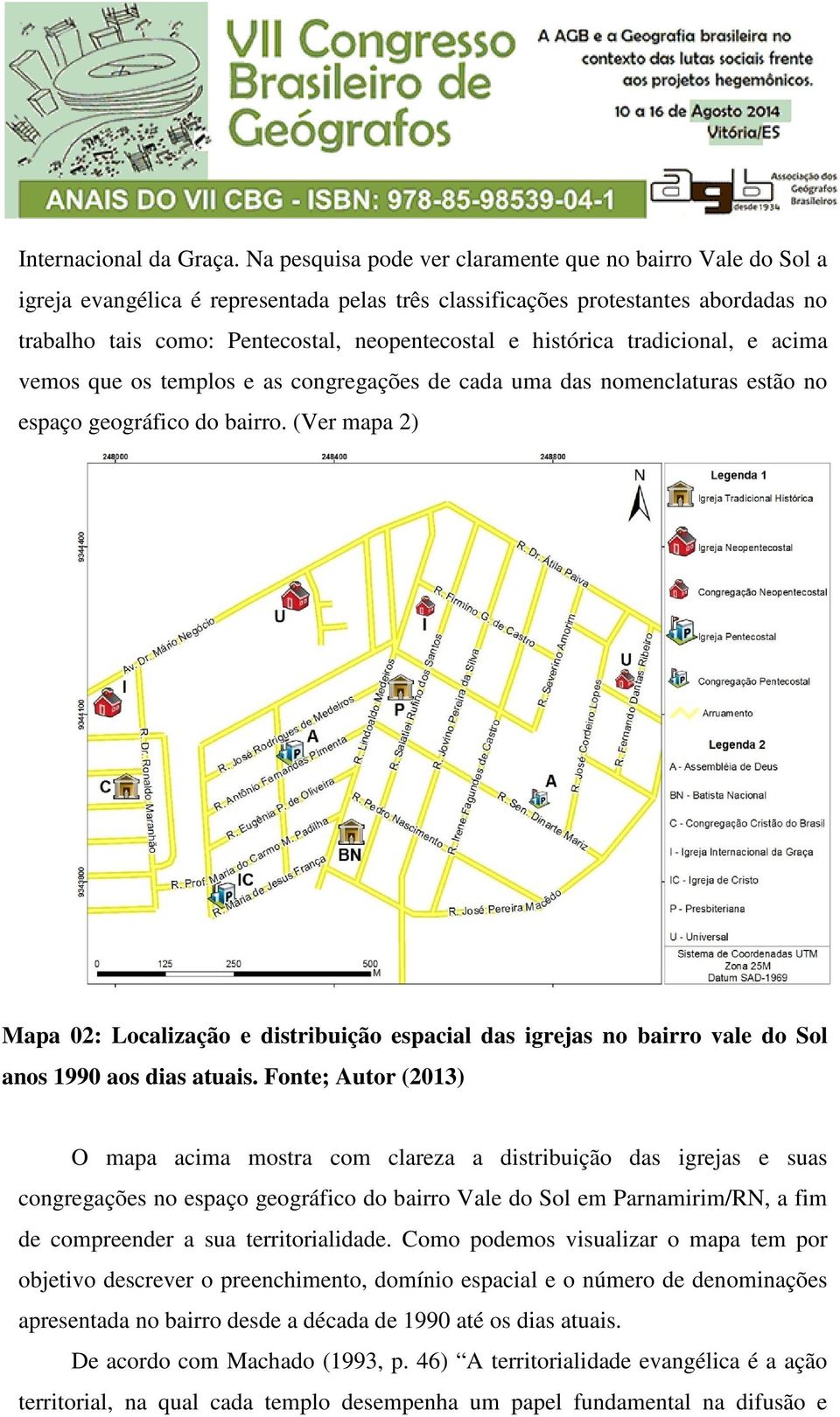 histórica tradicional, e acima vemos que os templos e as congregações de cada uma das nomenclaturas estão no espaço geográfico do bairro.