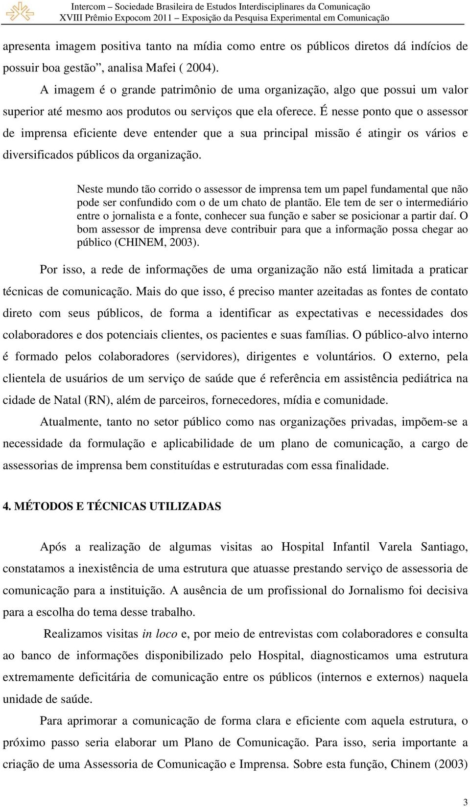 É nesse ponto que o assessor de imprensa eficiente deve entender que a sua principal missão é atingir os vários e diversificados públicos da organização.