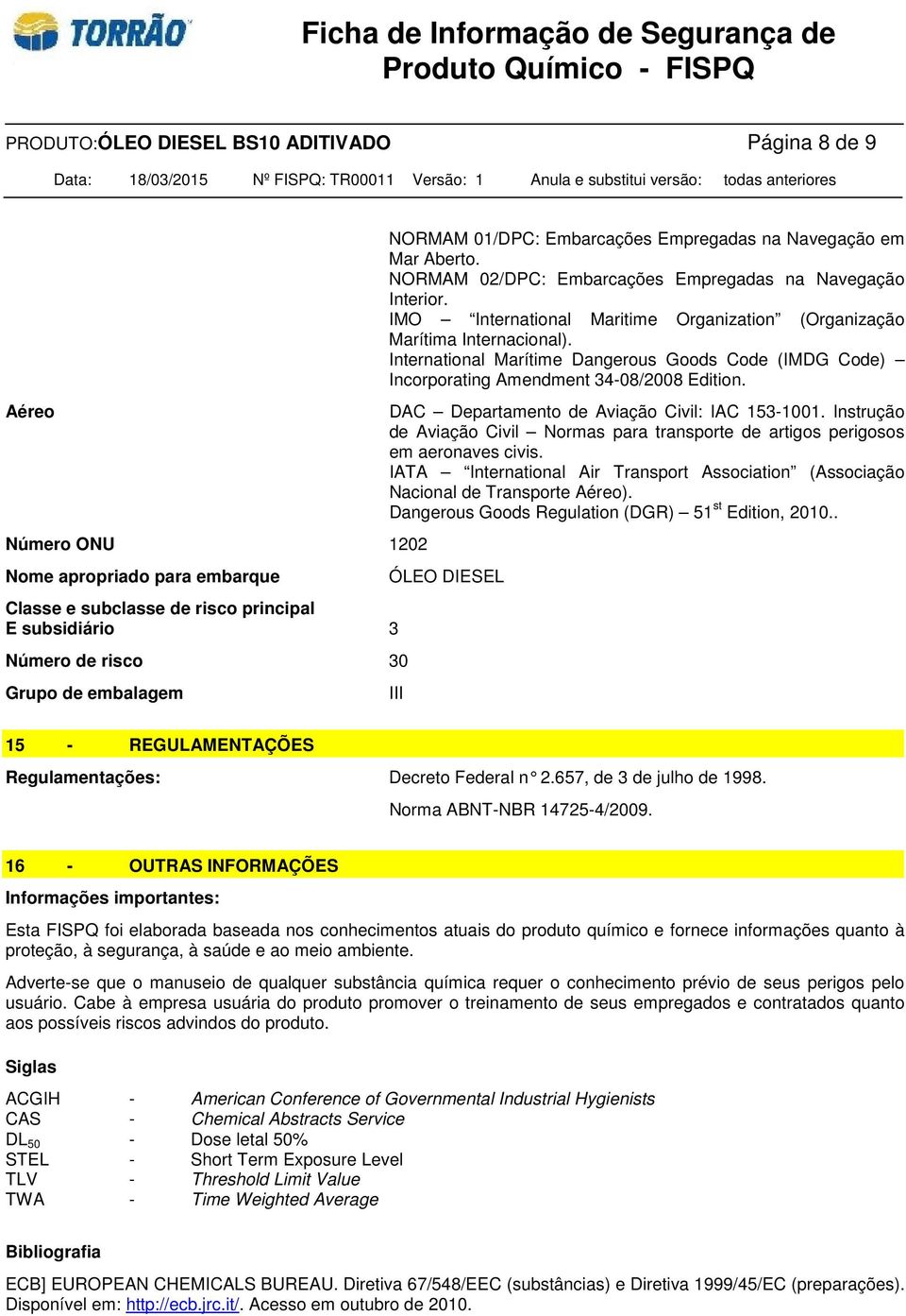 International Marítime Dangerous Goods Code (IMDG Code) Incorporating Amendment 34-08/2008 Edition. DAC Departamento de Aviação Civil: IAC 153-1001.
