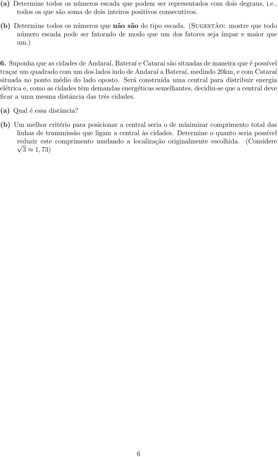 Suponha que as cidades de Andaraí, Bateraí e Cataraí são situadas de maneira que é possível traçar um quadrado com um dos lados indo de Andaraí a Bateraí, medindo 20km, e com Cataraí situada no ponto