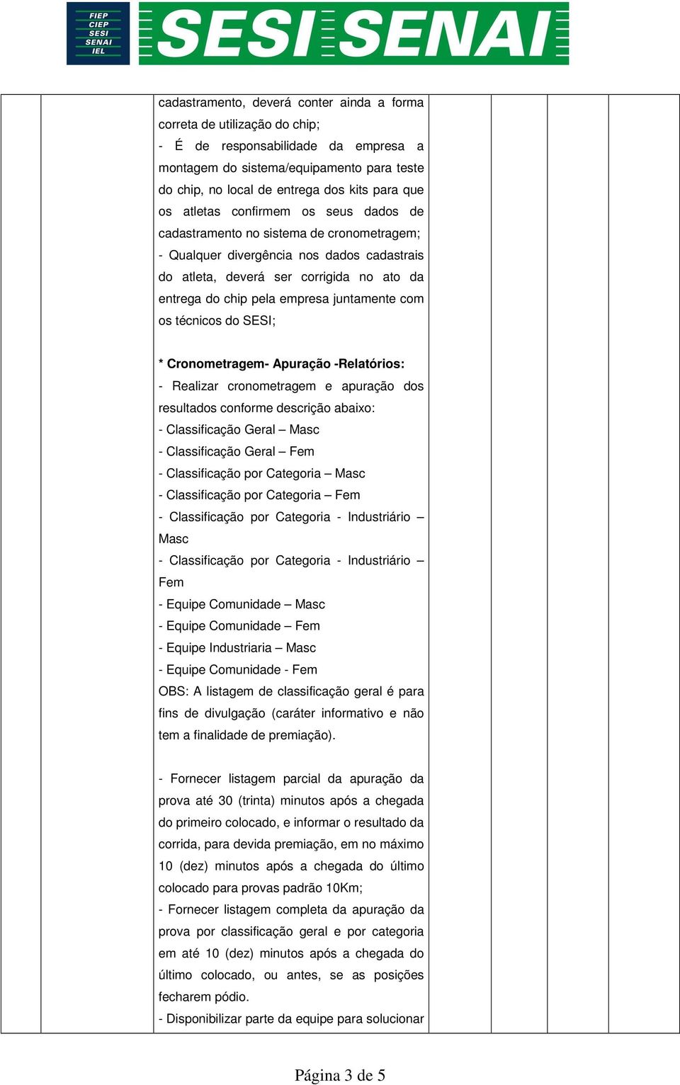 juntamente com os técnicos do SESI; * Cronometragem- Apuração -Relatórios: - Realizar cronometragem e apuração dos resultados conforme descrição abaixo: - Classificação Geral Masc - Classificação