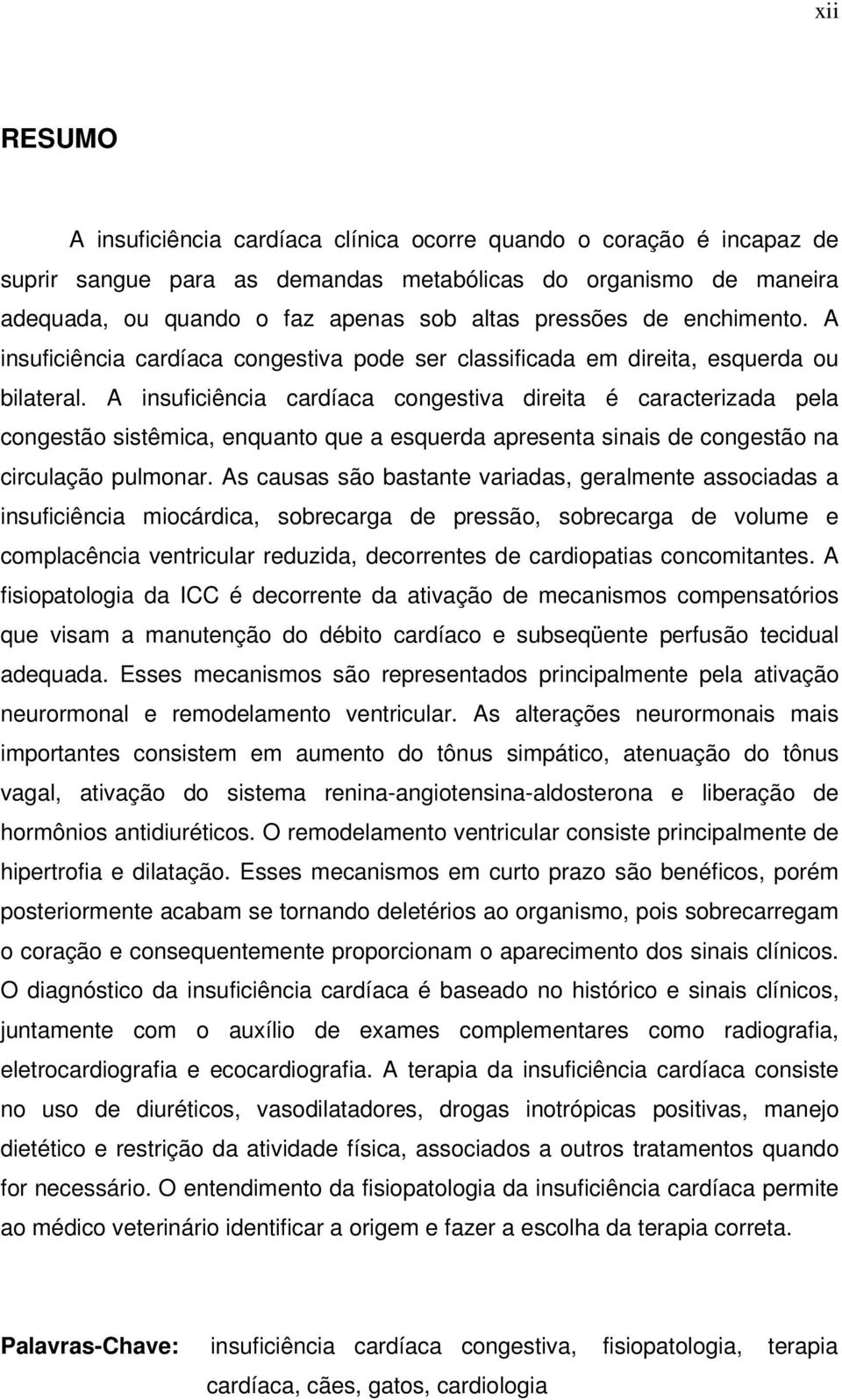 A insuficiência cardíaca congestiva direita é caracterizada pela congestão sistêmica, enquanto que a esquerda apresenta sinais de congestão na circulação pulmonar.