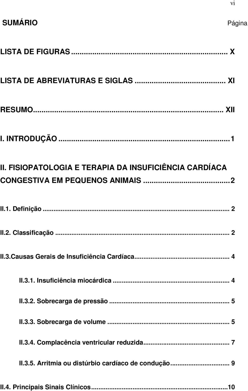 Causas Gerais de Insuficiência Cardíaca... 4 II.3.1. Insuficiência miocárdica... 4 II.3.2. Sobrecarga de pressão... 5 II.3.3. Sobrecarga de volume.