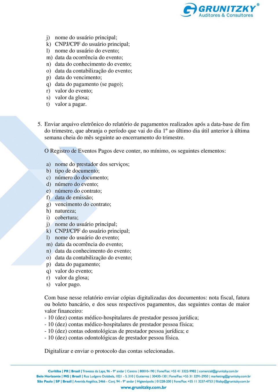 Enviar arquivo eletrônico do relatório de pagamentos realizados após a data-base de fim do trimestre, que abranja o período que vai do dia 1º ao último dia útil anterior à última semana cheia do mês