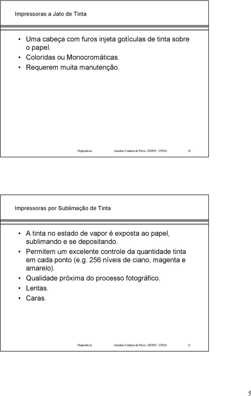 Dispositivos Anselmo Cardoso de Paiva - DEINF - UFMA 10 Impressoras por Sublimação de Tinta A tinta no estado de vapor é exposta ao