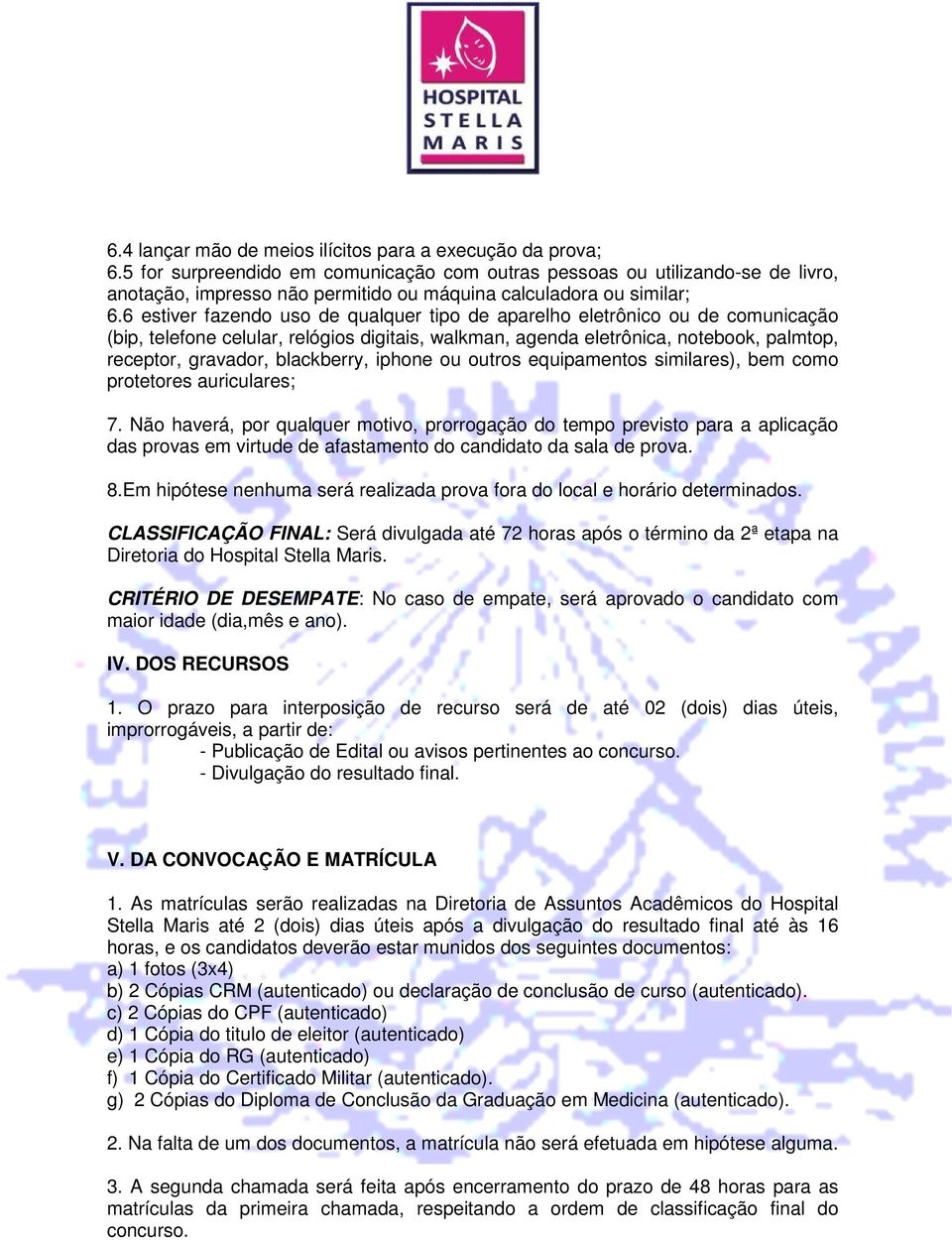 6 estiver fazendo uso de qualquer tipo de aparelho eletrônico ou de comunicação (bip, telefone celular, relógios digitais, walkman, agenda eletrônica, notebook, palmtop, receptor, gravador,