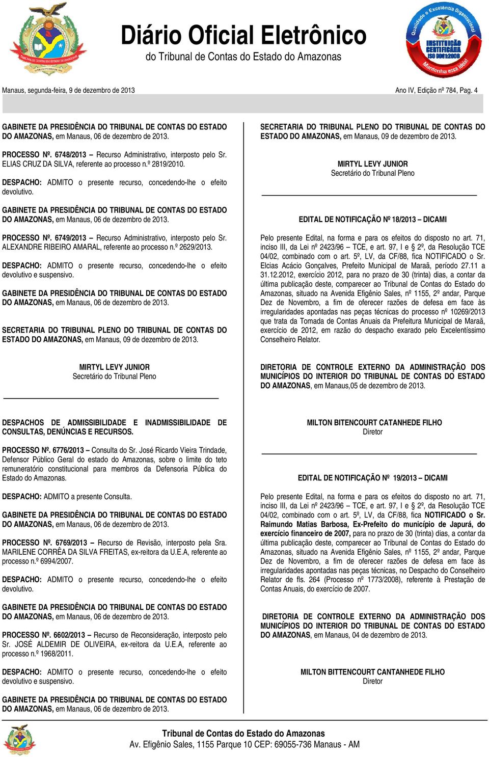 6749/2013 Recurso Administrativo, interposto pelo Sr. ALEXANDRE RIBEIRO AMARAL, referente ao processo n.º 2629/ DESPACHO: ADMITO o presente recurso, concedendo-lhe o efeito devolutivo e suspensivo.