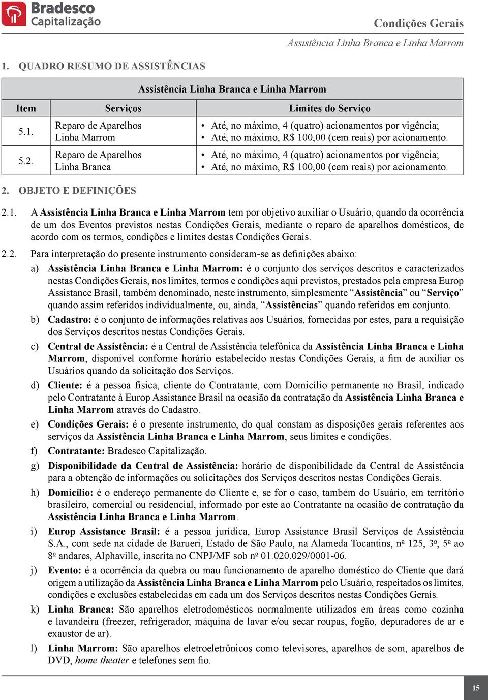 Até, no máximo, 4 (quatro) acionamentos por vigência; Até, no máximo, R$ 10