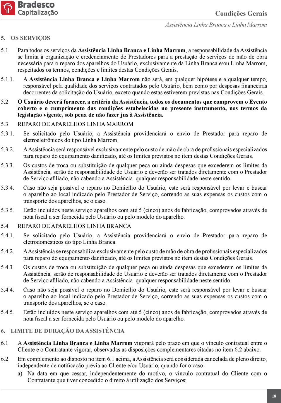 obra necessária para o reparo dos aparelhos do Usuário, exclusivamente da Linha Branca e/ou Linha Marrom, respeitados os termos, condições e limites destas Condições Gerais. 5.1.