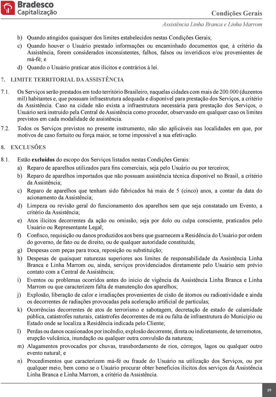 LIMITE TERRITORIAL DA ASSISTÊNCIA 7.1. Os Serviços serão prestados em todo território Brasileiro, naquelas cidades com mais de 200.