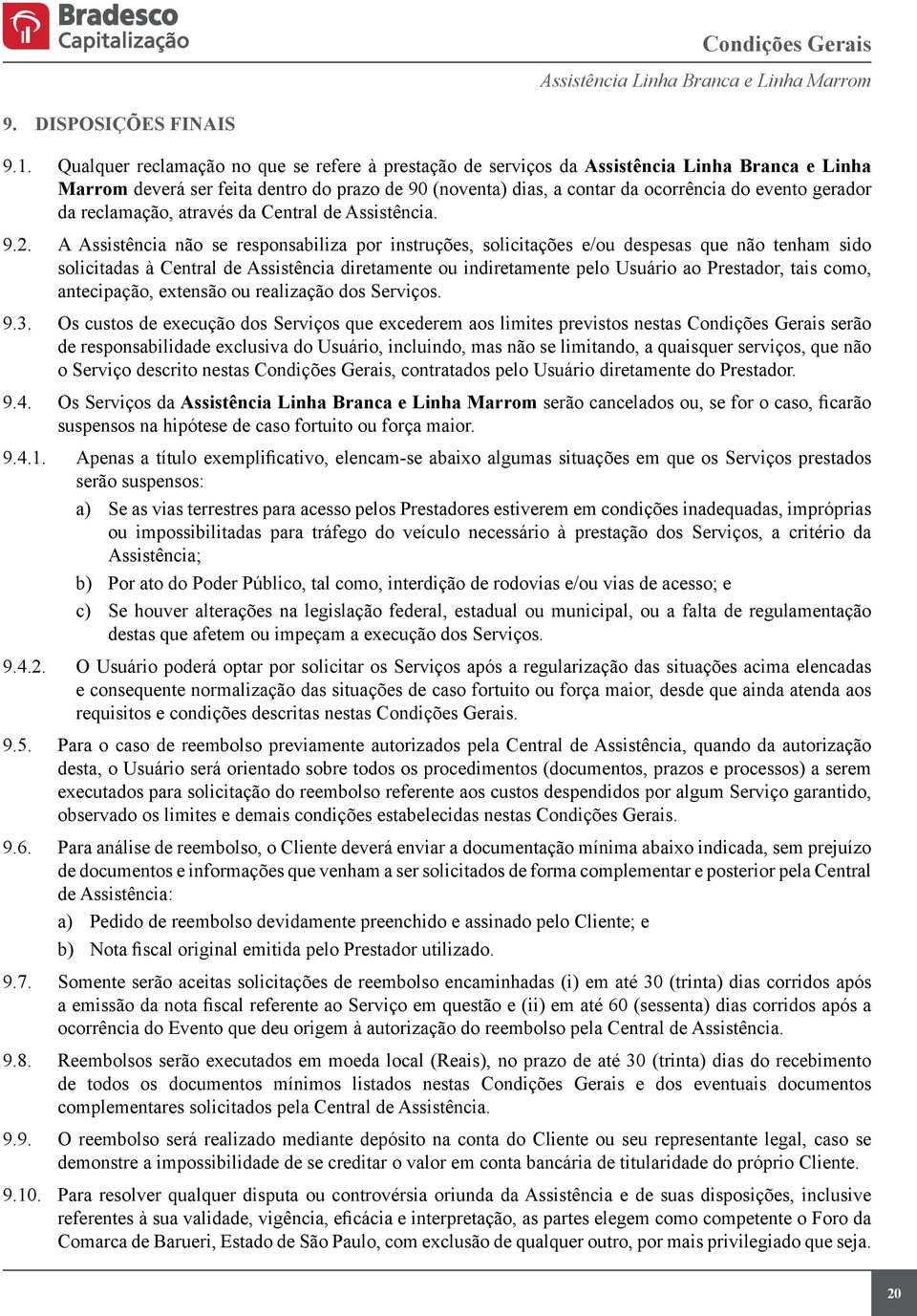 da reclamação, através da Central de Assistência. 9.2.