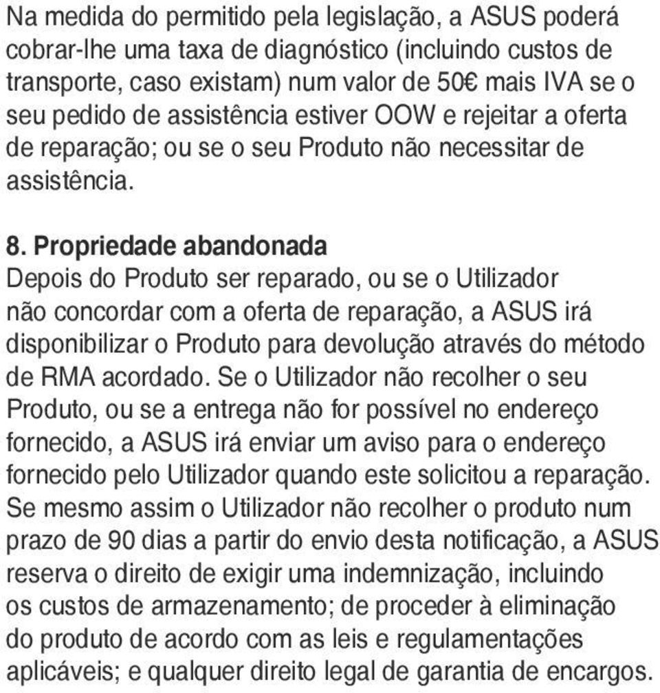 Propriedade abandonada Depois do Produto ser reparado, ou se o Utilizador não concordar com a oferta de reparação, a ASUS irá disponibilizar o Produto para devolução através do método de RMA acordado.